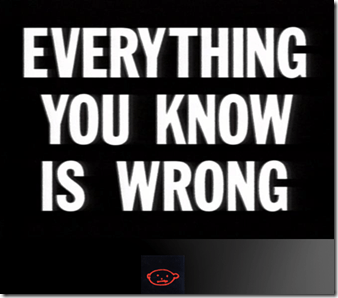 EverythingYouKnowIsWrong